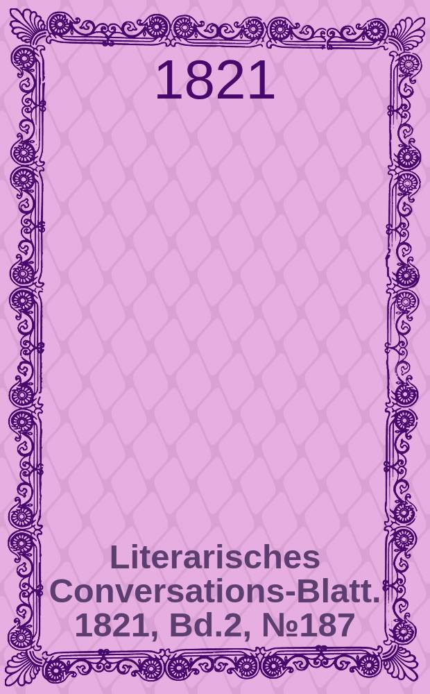 Literarisches Conversations-Blatt. 1821, Bd.2, №187