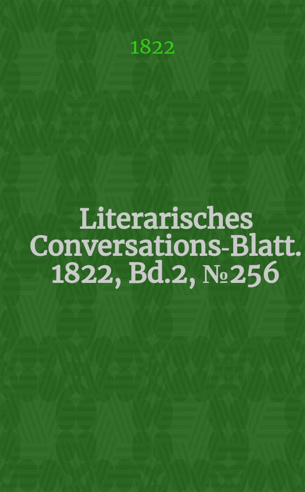 Literarisches Conversations-Blatt. 1822, Bd.2, №256