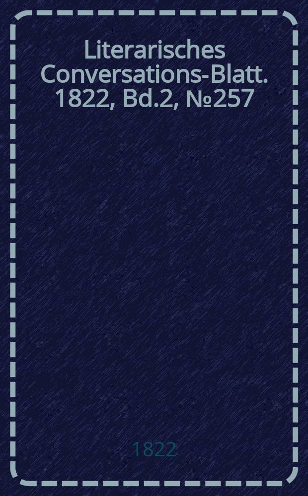 Literarisches Conversations-Blatt. 1822, Bd.2, №257