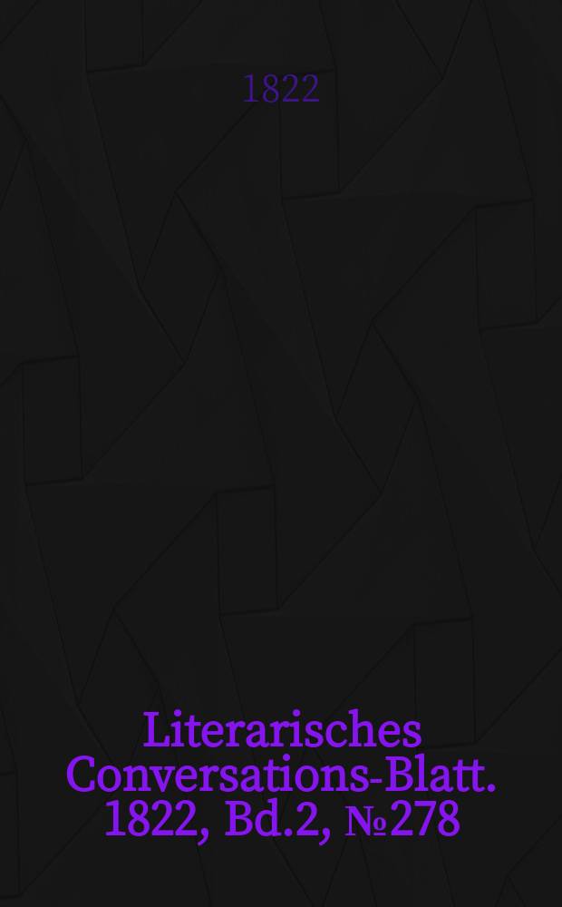 Literarisches Conversations-Blatt. 1822, Bd.2, №278