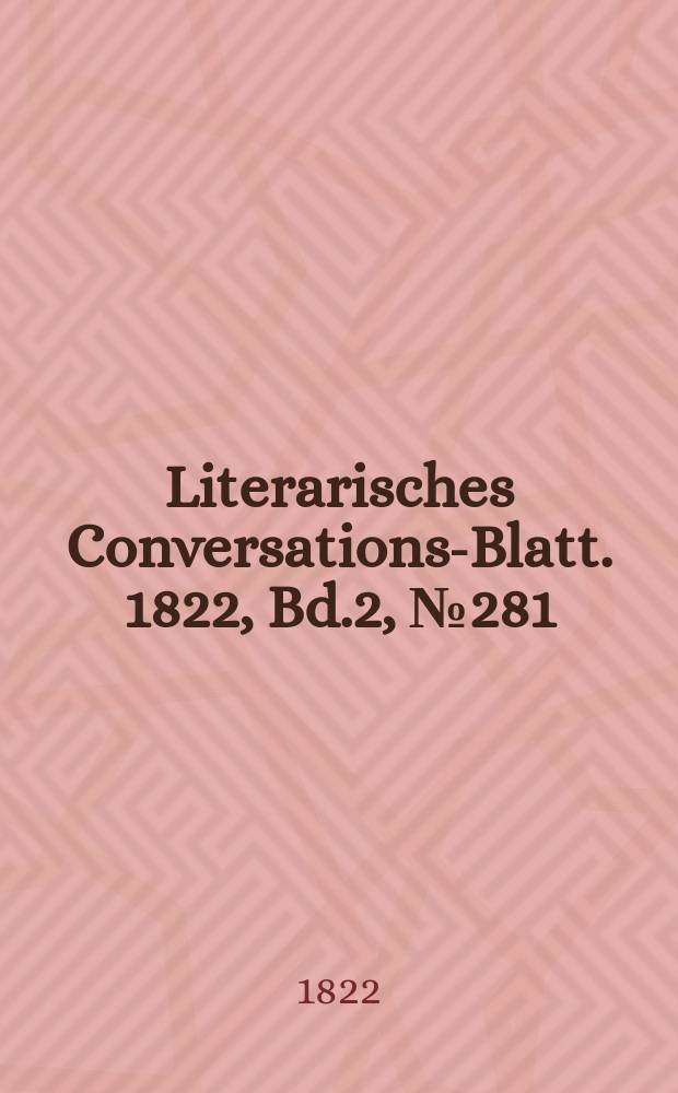 Literarisches Conversations-Blatt. 1822, Bd.2, №281