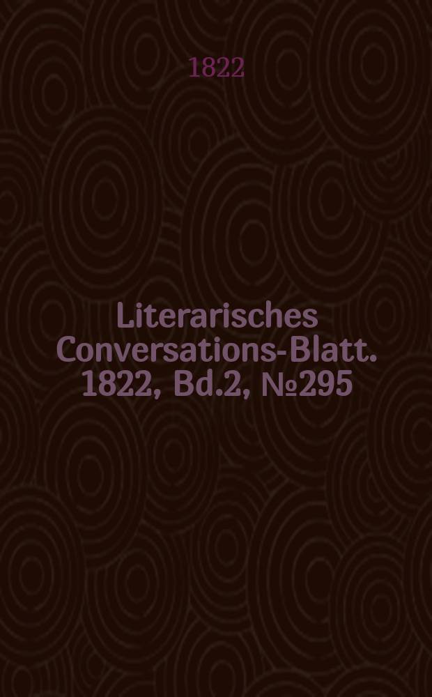Literarisches Conversations-Blatt. 1822, Bd.2, №295