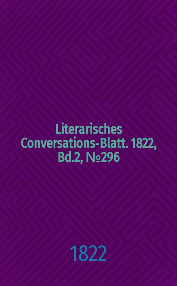 Literarisches Conversations-Blatt. 1822, Bd.2, №296
