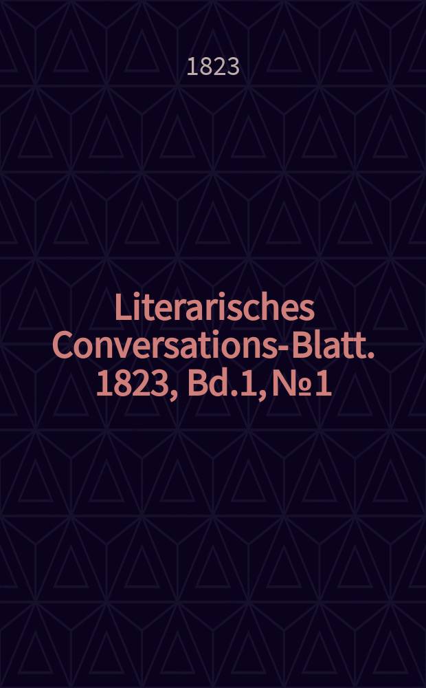 Literarisches Conversations-Blatt. 1823, Bd.1, №1