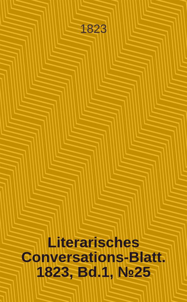 Literarisches Conversations-Blatt. 1823, Bd.1, №25