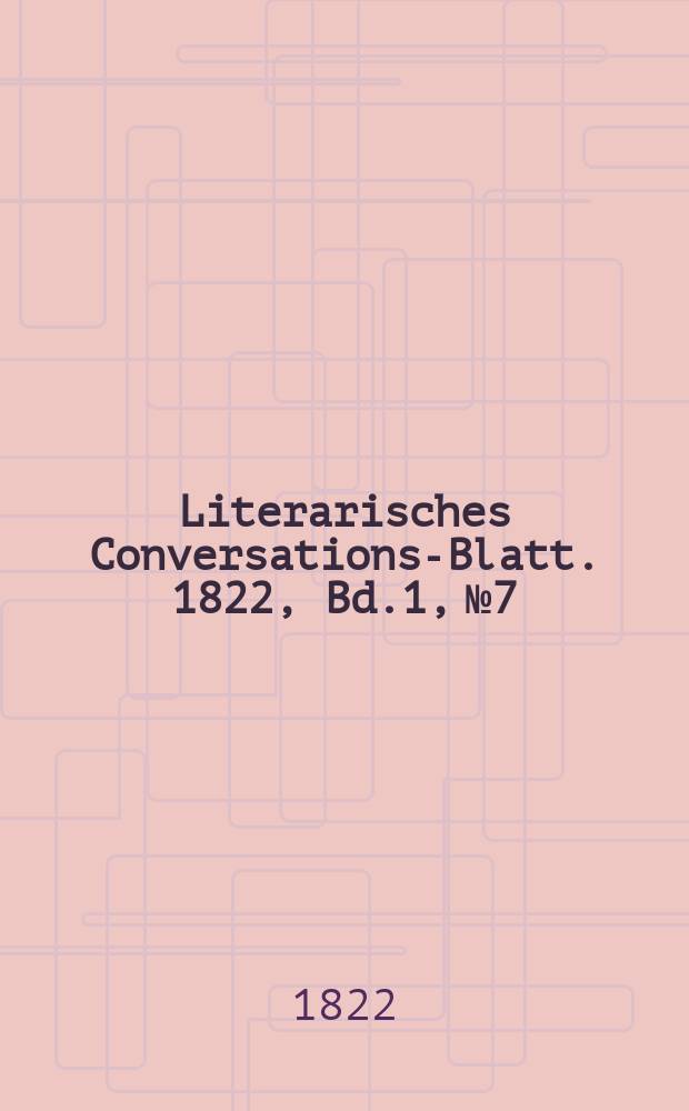 Literarisches Conversations-Blatt. 1822, Bd.1, №7