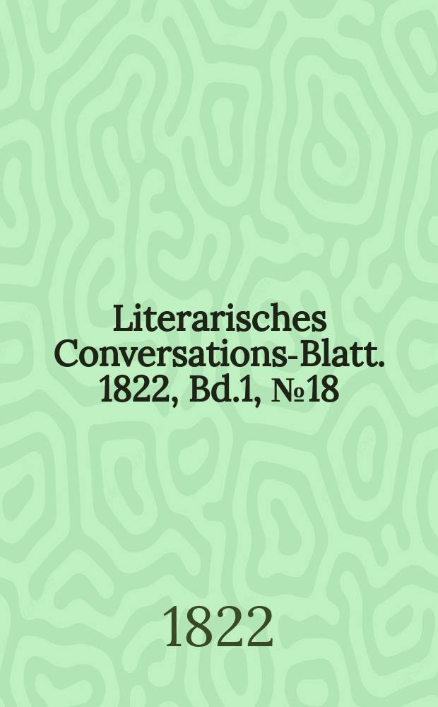 Literarisches Conversations-Blatt. 1822, Bd.1, №18