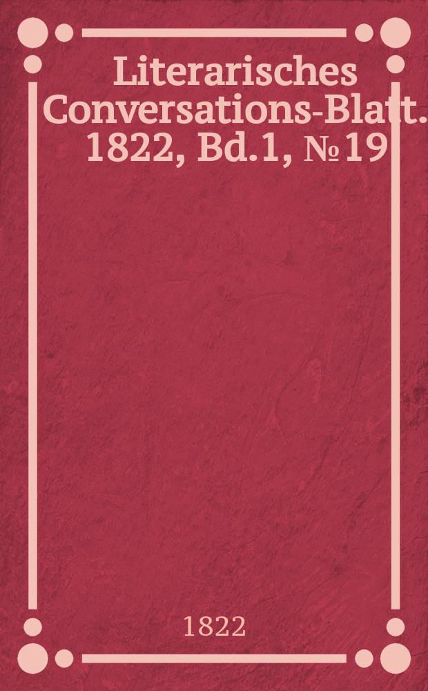 Literarisches Conversations-Blatt. 1822, Bd.1, №19