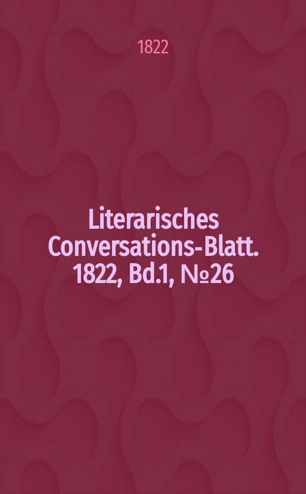 Literarisches Conversations-Blatt. 1822, Bd.1, №26