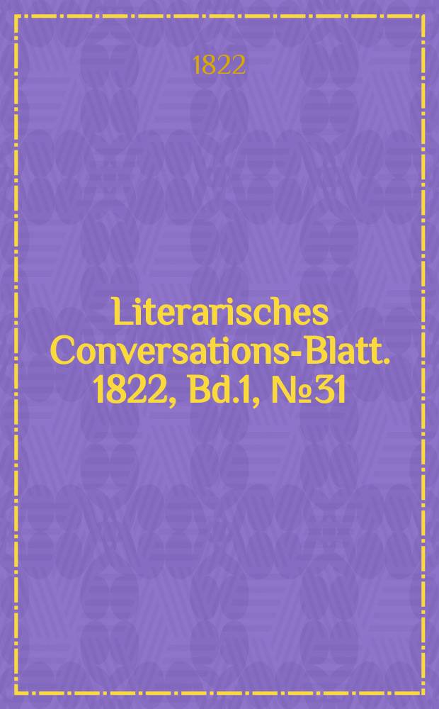 Literarisches Conversations-Blatt. 1822, Bd.1, №31