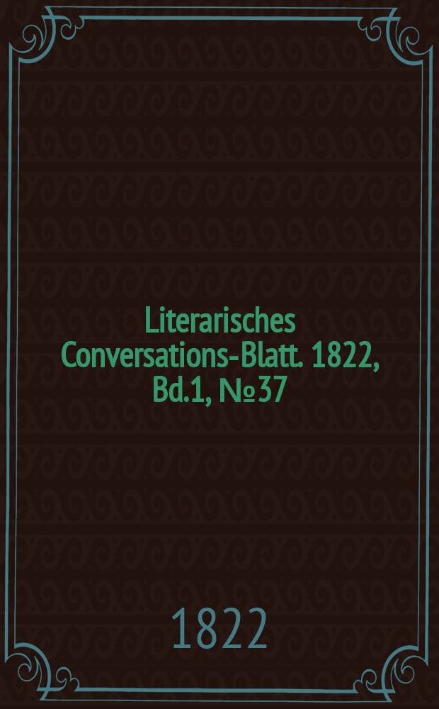 Literarisches Conversations-Blatt. 1822, Bd.1, №37