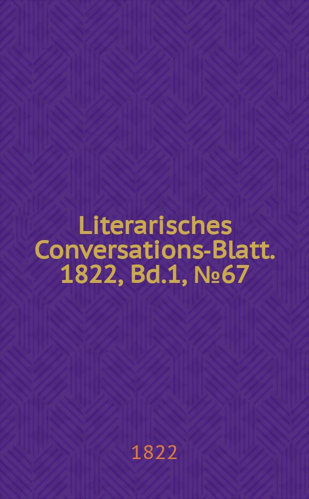 Literarisches Conversations-Blatt. 1822, Bd.1, №67