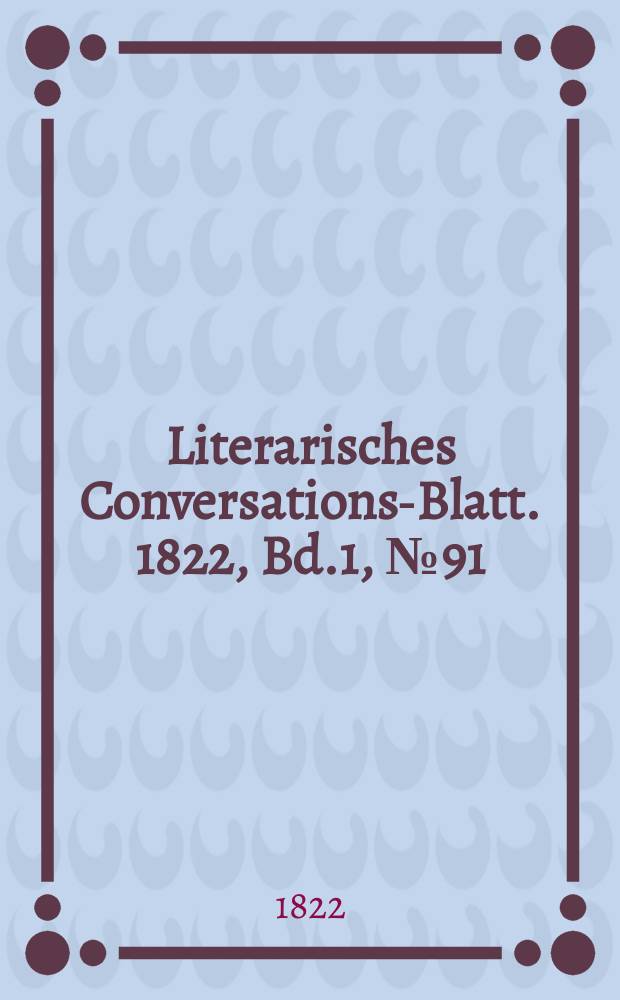 Literarisches Conversations-Blatt. 1822, Bd.1, №91