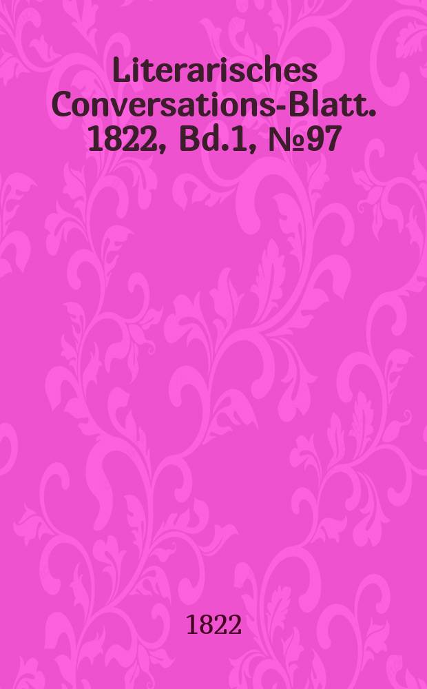 Literarisches Conversations-Blatt. 1822, Bd.1, №97