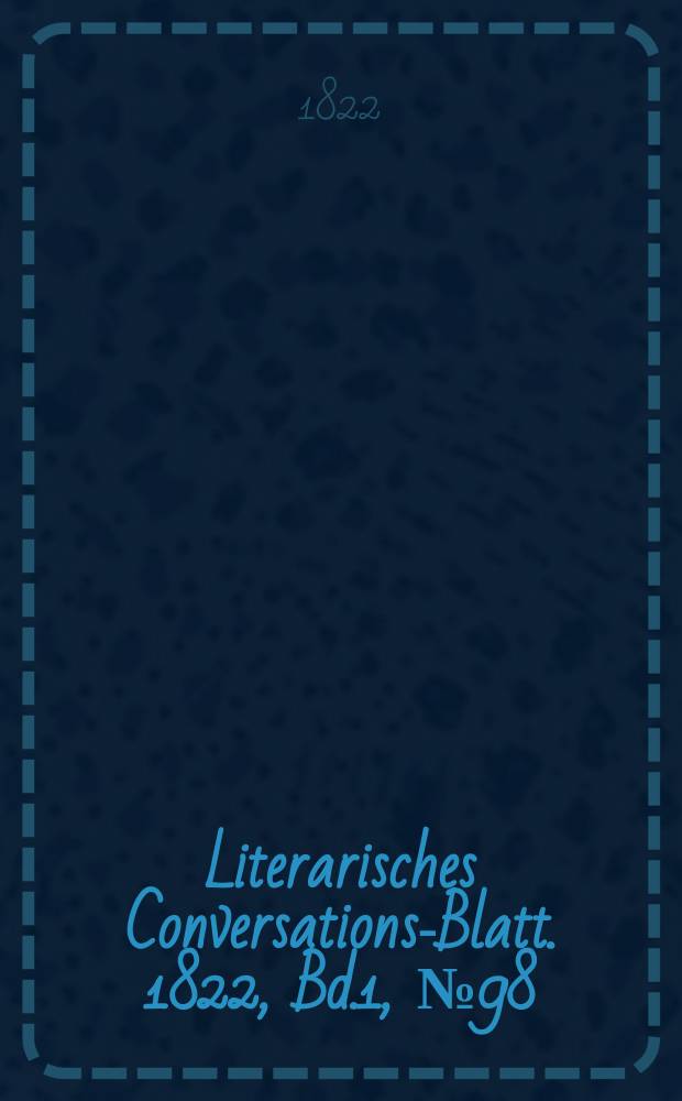 Literarisches Conversations-Blatt. 1822, Bd.1, №98