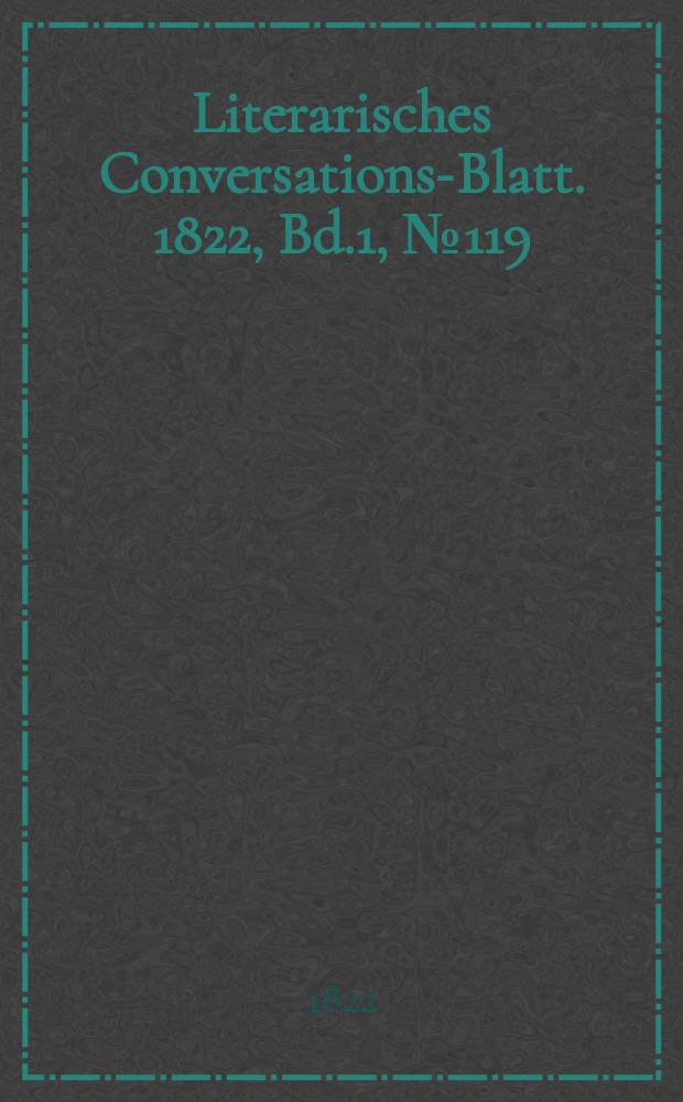 Literarisches Conversations-Blatt. 1822, Bd.1, №119