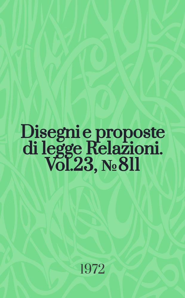 Disegni e proposte di legge Relazioni. Vol.23, №811