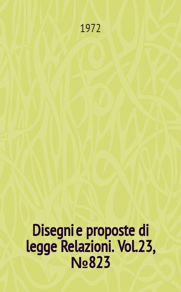 Disegni e proposte di legge Relazioni. Vol.23, №823
