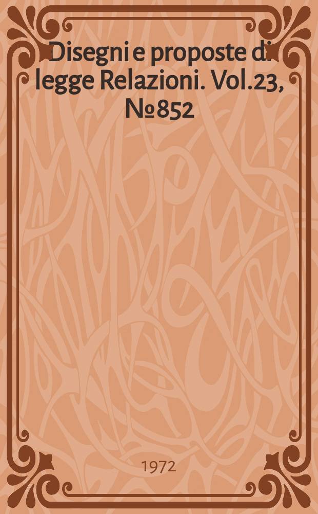 Disegni e proposte di legge Relazioni. Vol.23, №852