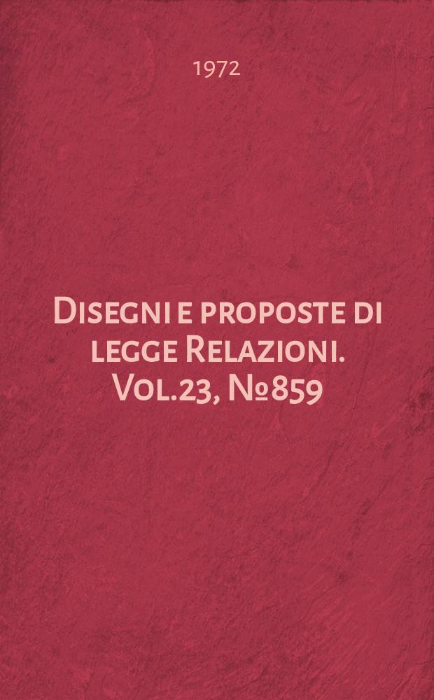 Disegni e proposte di legge Relazioni. Vol.23, №859