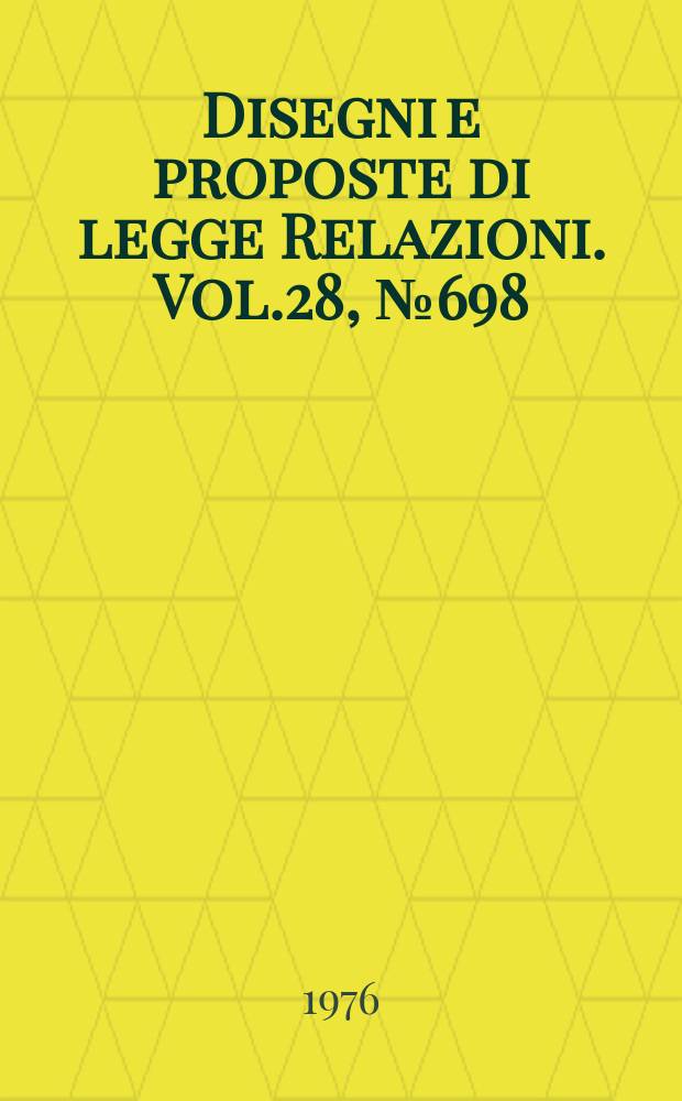 Disegni e proposte di legge Relazioni. Vol.28, №698