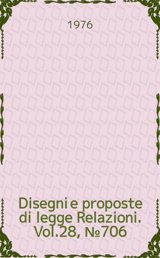 Disegni e proposte di legge Relazioni. Vol.28, №706