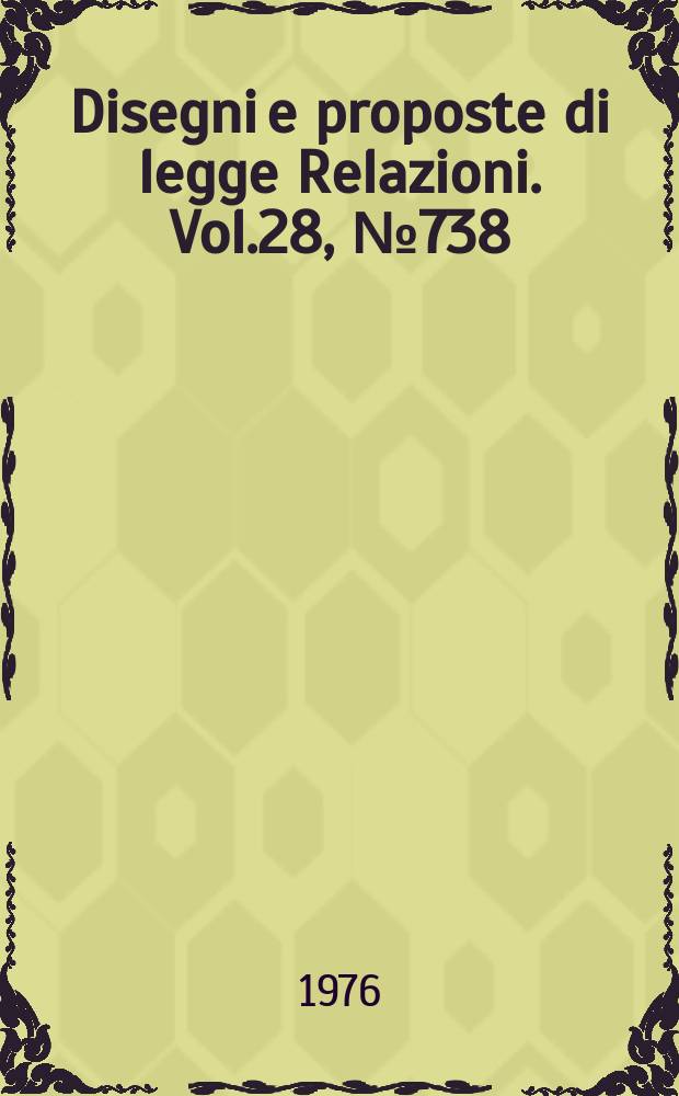 Disegni e proposte di legge Relazioni. Vol.28, №738