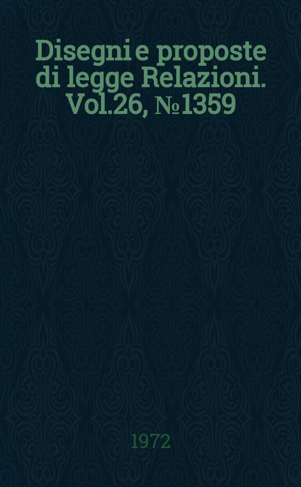 Disegni e proposte di legge Relazioni. Vol.26, №1359