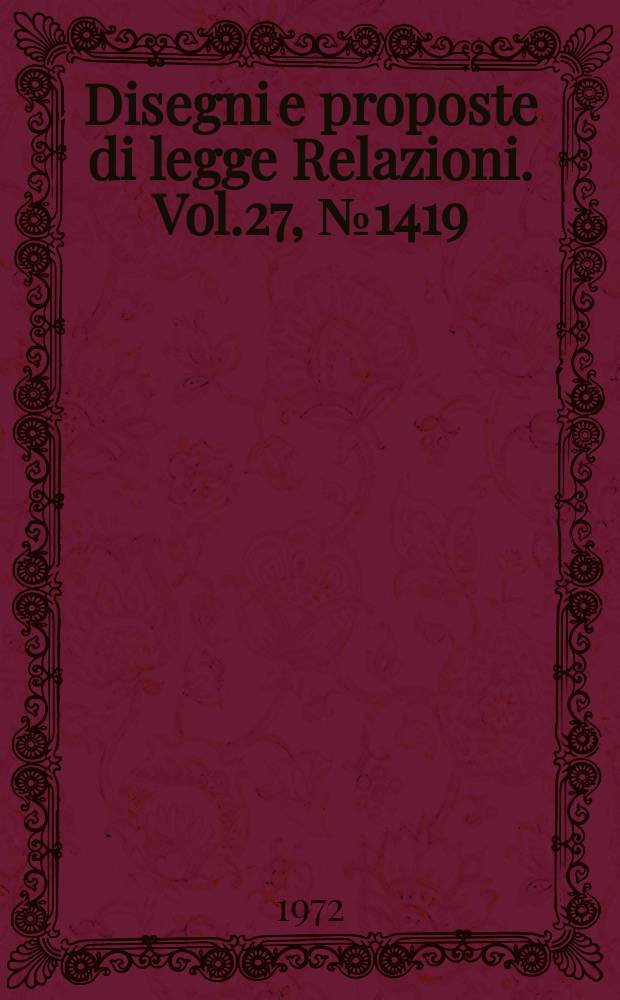 Disegni e proposte di legge Relazioni. Vol.27, №1419