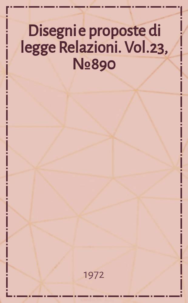 Disegni e proposte di legge Relazioni. Vol.23, №890