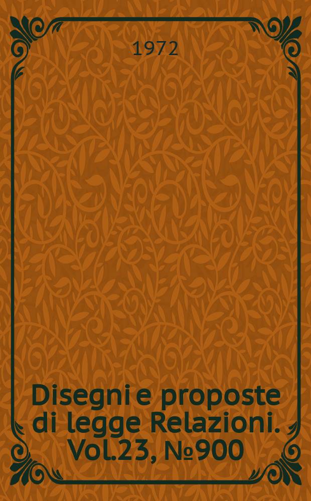 Disegni e proposte di legge Relazioni. Vol.23, №900