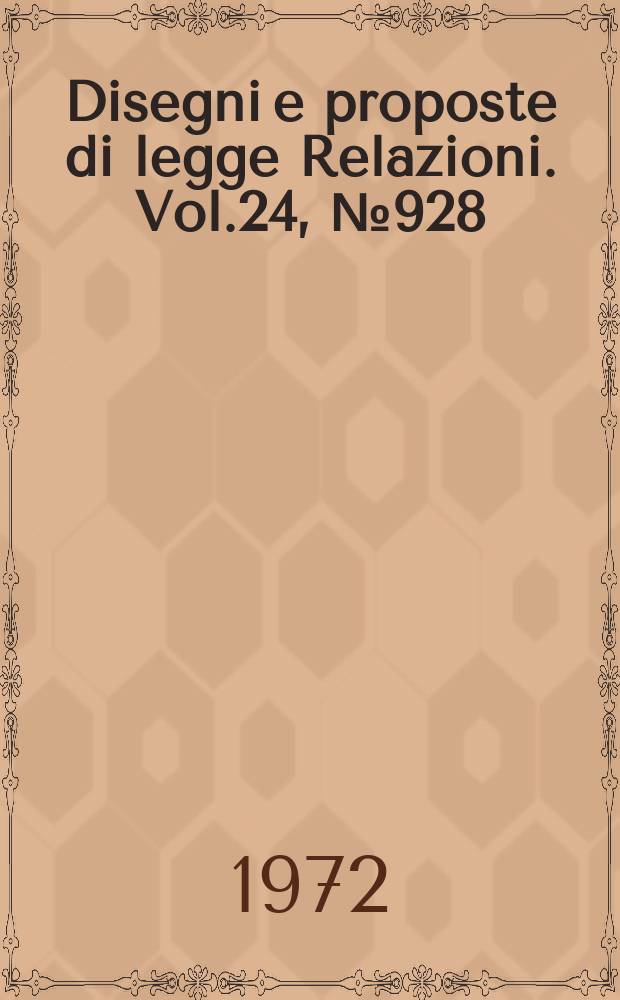 Disegni e proposte di legge Relazioni. Vol.24, №928