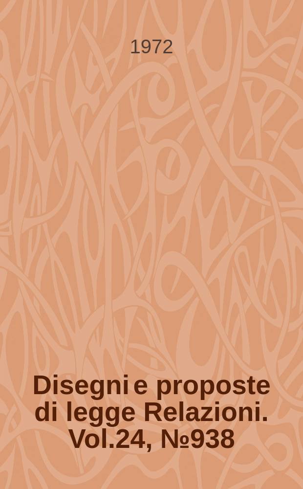 Disegni e proposte di legge Relazioni. Vol.24, №938
