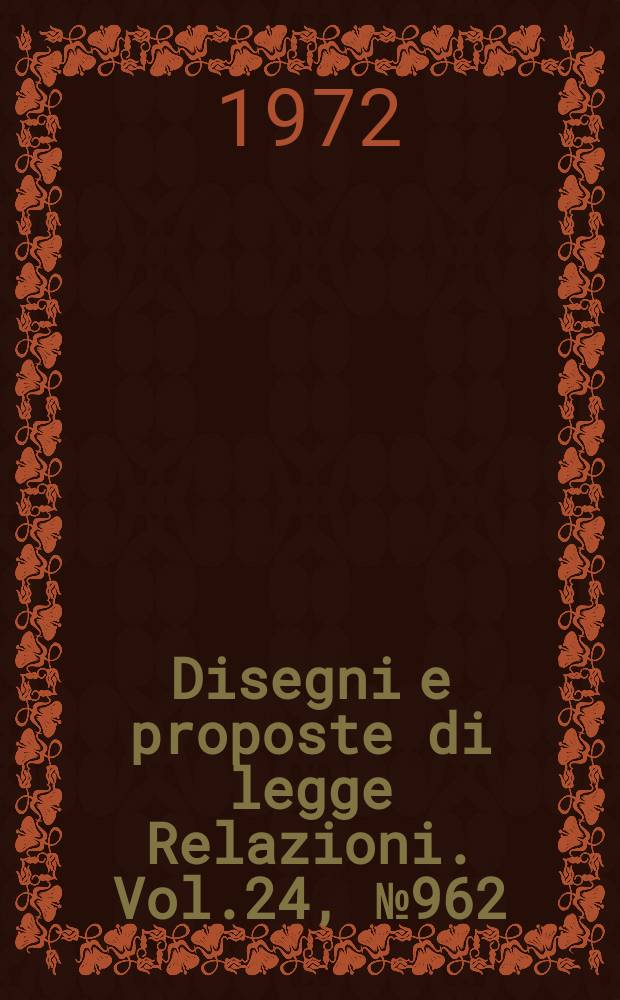 Disegni e proposte di legge Relazioni. Vol.24, №962