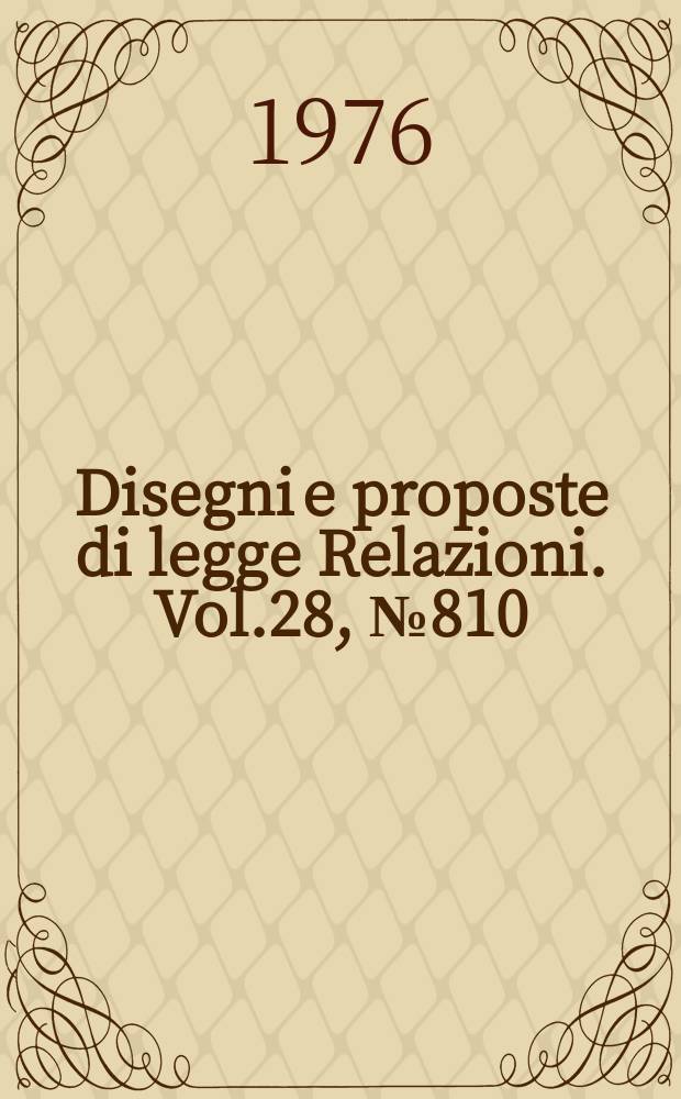 Disegni e proposte di legge Relazioni. Vol.28, №810
