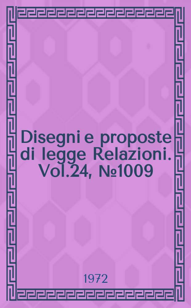 Disegni e proposte di legge Relazioni. Vol.24, №1009