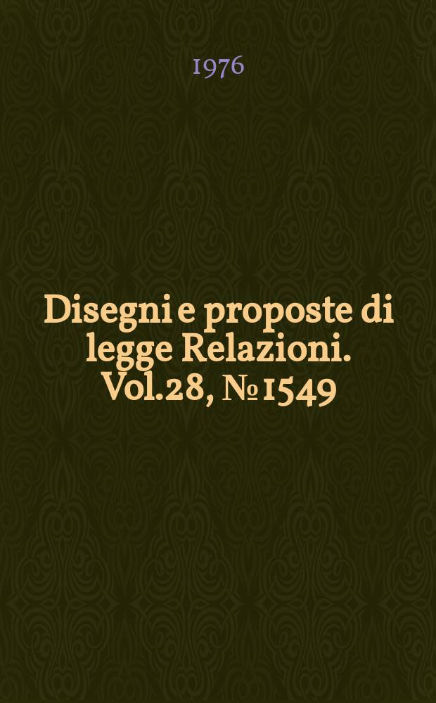 Disegni e proposte di legge Relazioni. Vol.28, №1549