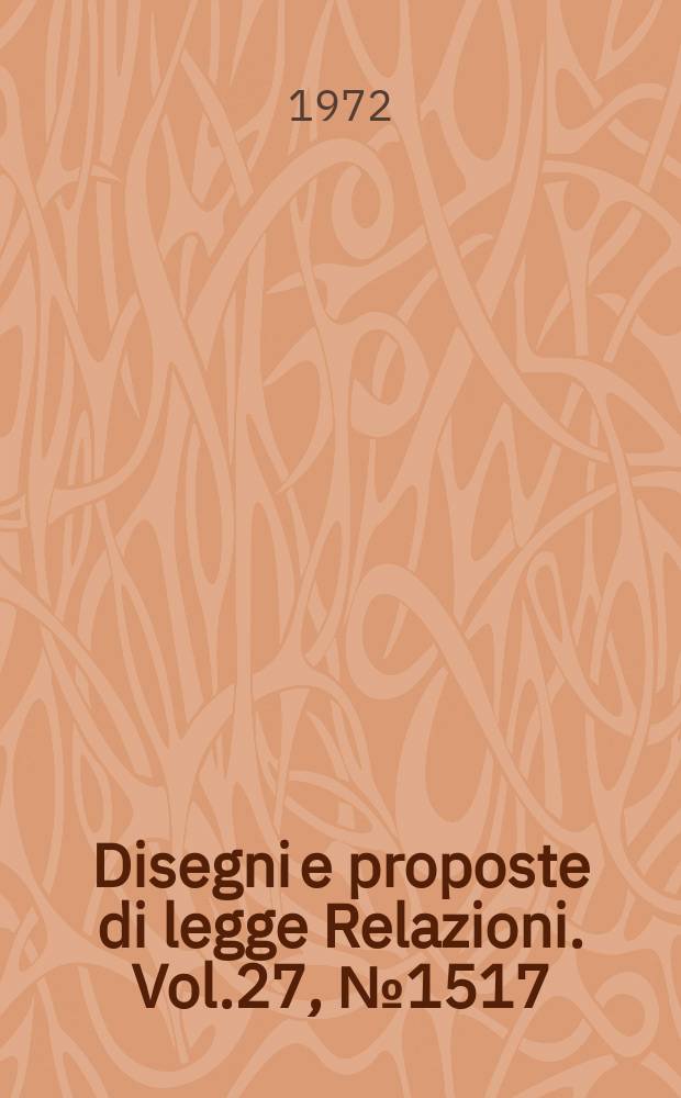 Disegni e proposte di legge Relazioni. Vol.27, №1517