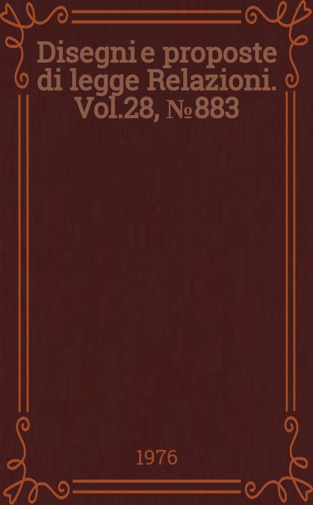 Disegni e proposte di legge Relazioni. Vol.28, №883