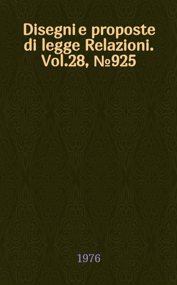 Disegni e proposte di legge Relazioni. Vol.28, №925