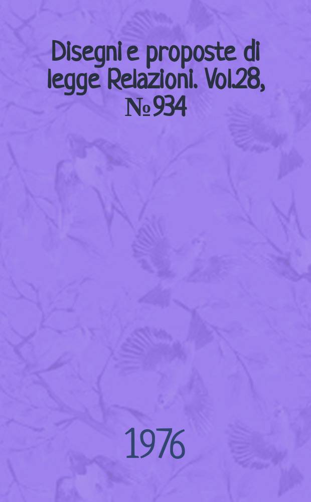 Disegni e proposte di legge Relazioni. Vol.28, №934