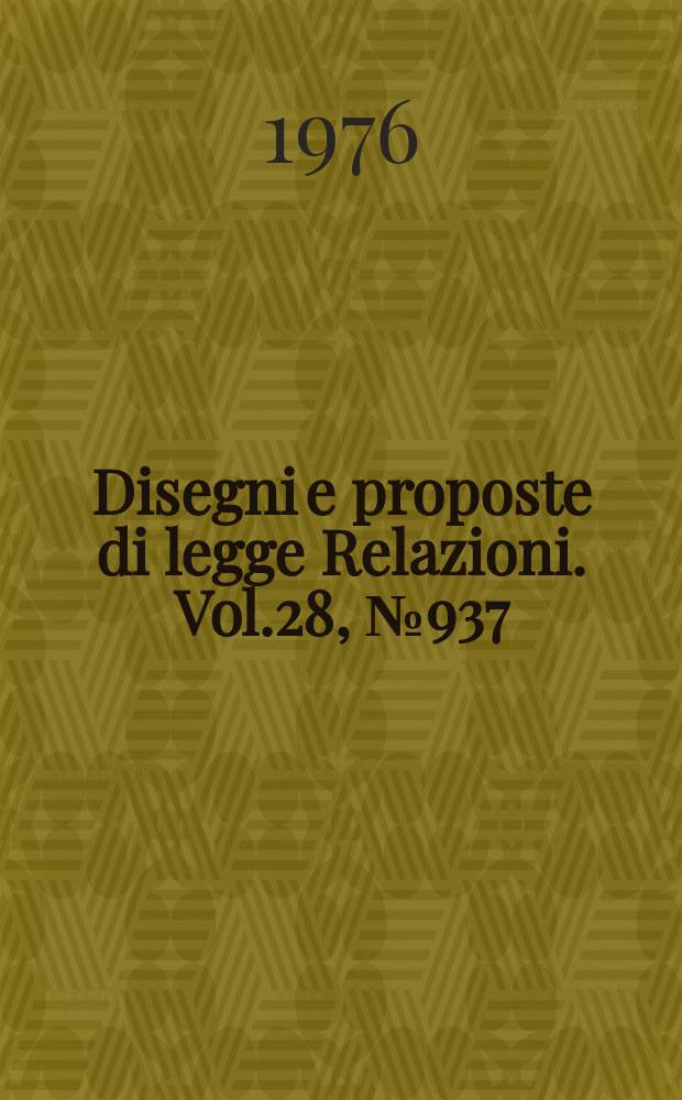 Disegni e proposte di legge Relazioni. Vol.28, №937
