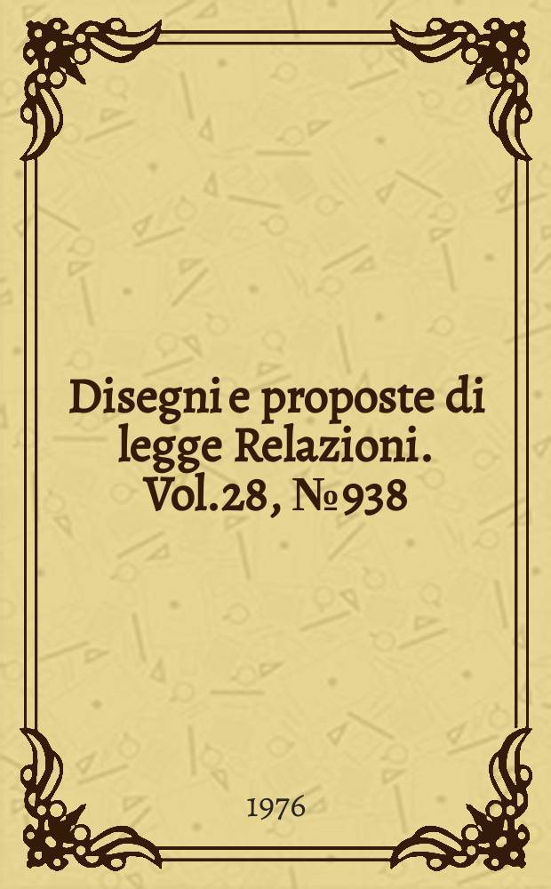 Disegni e proposte di legge Relazioni. Vol.28, №938