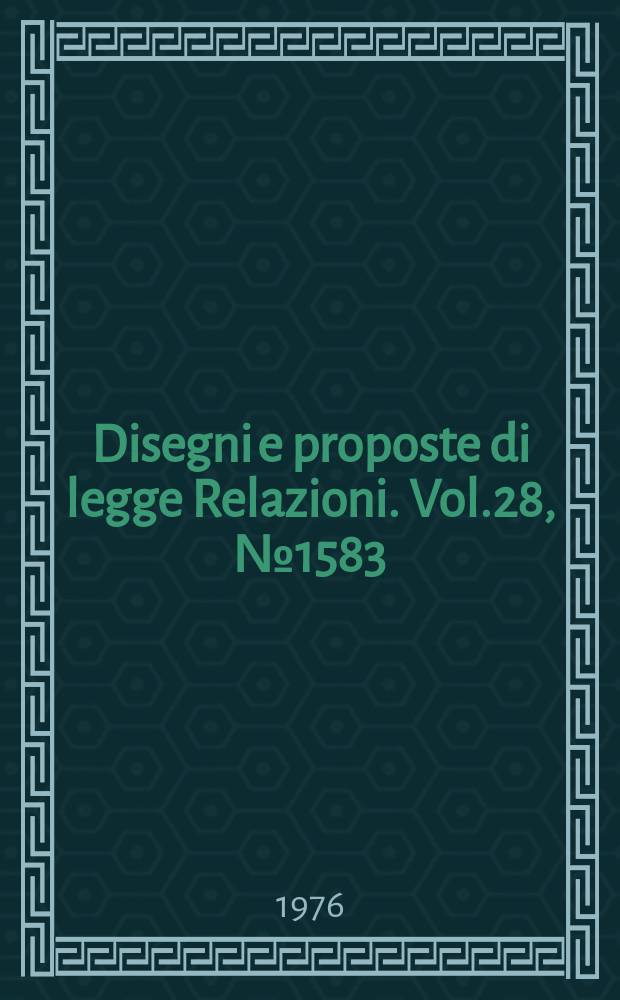 Disegni e proposte di legge Relazioni. Vol.28, №1583