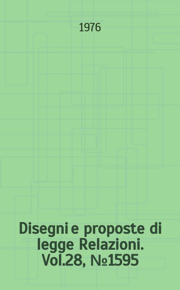 Disegni e proposte di legge Relazioni. Vol.28, №1595