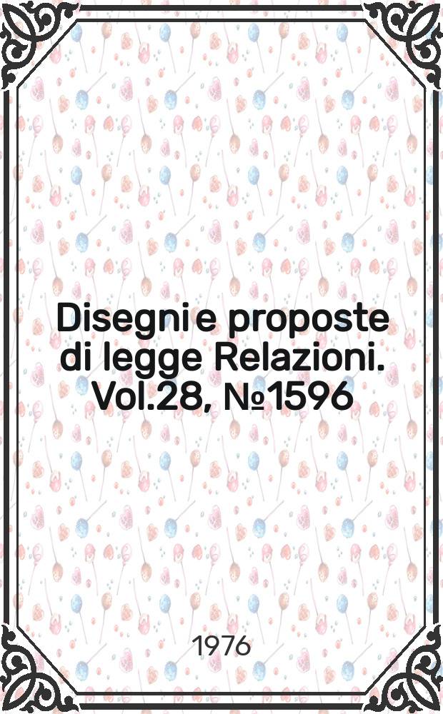 Disegni e proposte di legge Relazioni. Vol.28, №1596