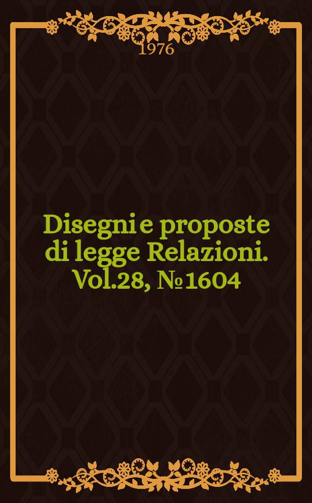 Disegni e proposte di legge Relazioni. Vol.28, №1604