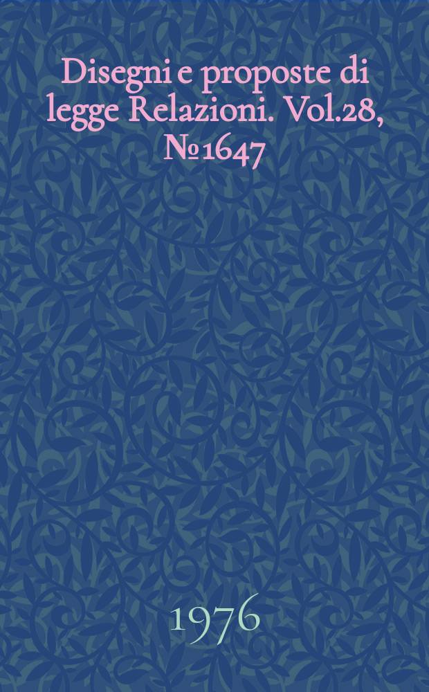 Disegni e proposte di legge Relazioni. Vol.28, №1647