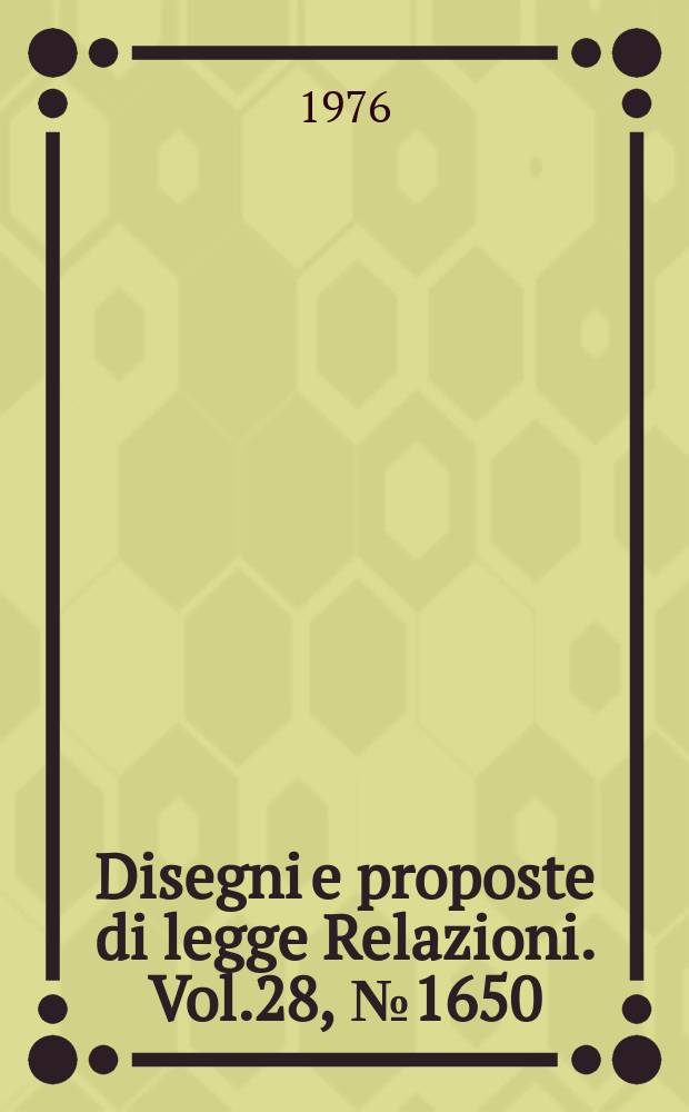Disegni e proposte di legge Relazioni. Vol.28, №1650