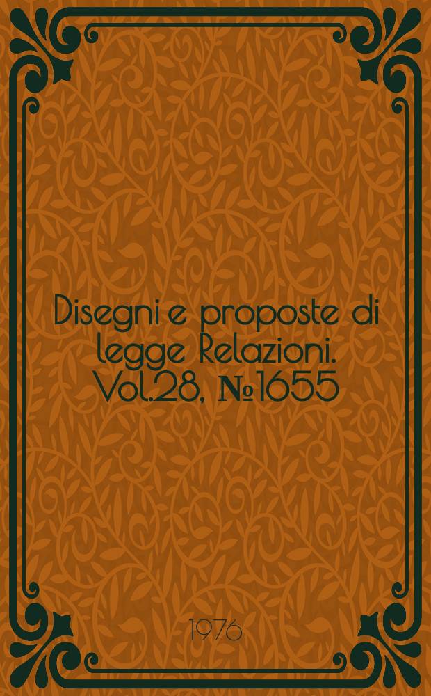 Disegni e proposte di legge Relazioni. Vol.28, №1655